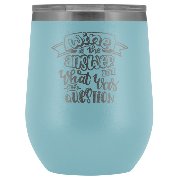 Wine is The Answers 12oz Wine Tumbler