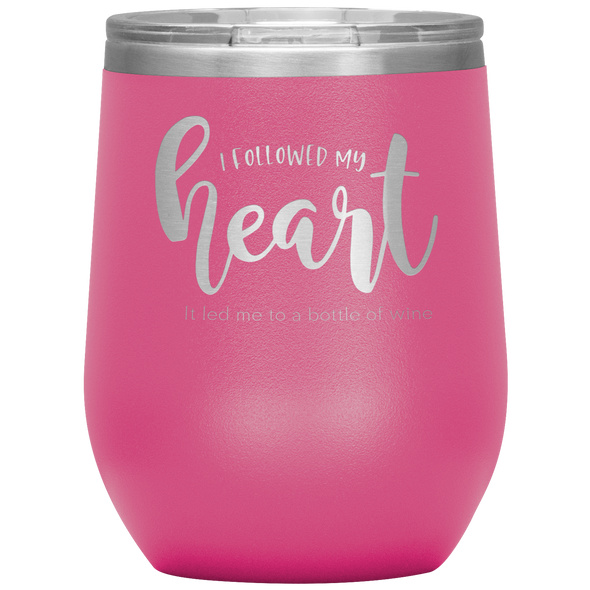 I Followed My Heart - It Led Me To A Bottle Of Wine 12oz Wine Tumbler