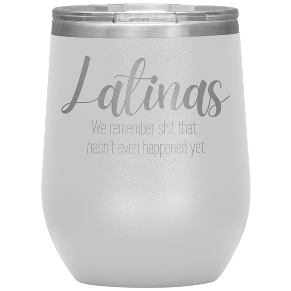 Latinas - We Remember Sh*t That Hasn't Even Happened Yet 12oz Wine Tumbler