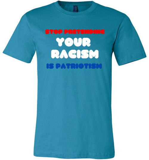 Stop Pretending Your Racism Is Patriotism Men's T-Shirt