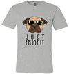Just Enjoy It Pug Adult & Youth T-Shirt