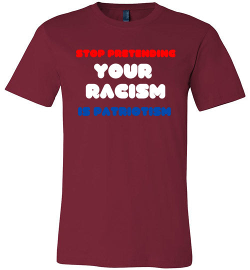 Stop Pretending Your Racism Is Patriotism Men's T-Shirt