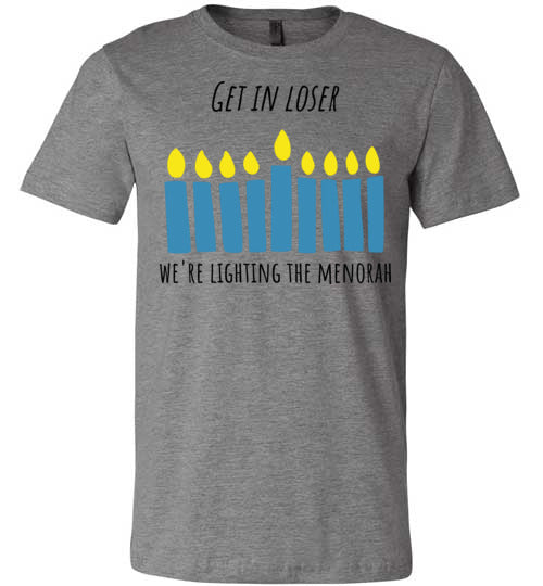 Get In Loser We're Lighting The Menorah Adult & Youth T-Shirt