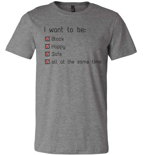 I Want To Be Black, Happy, Safe, All At The Same Time Men's T-Shirt