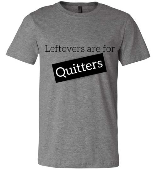 Leftovers Are For QUITTERS Adult & Youth T-Shirt