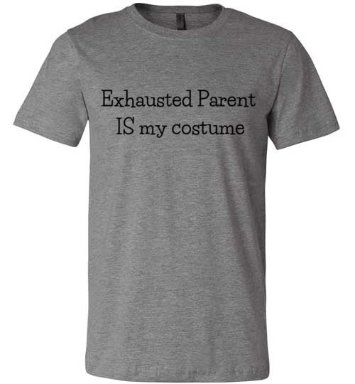 Exhausted Parent IS My Costume Adult & Youth T-Shirt