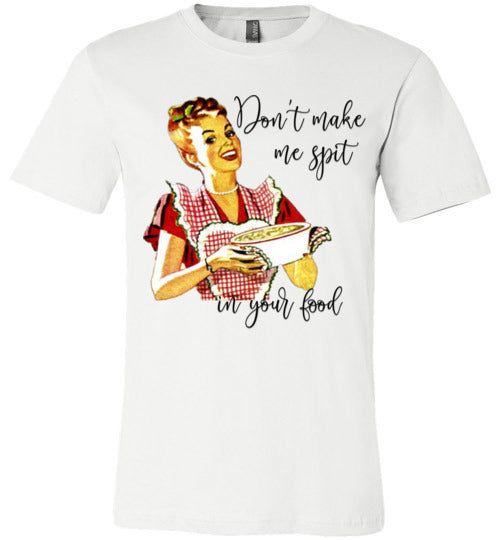 Don't make me Spit in your Food Women's & Youth T-Shirt