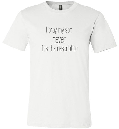 I Pray My Son NEVER Fits The Description Men's T-Shirt