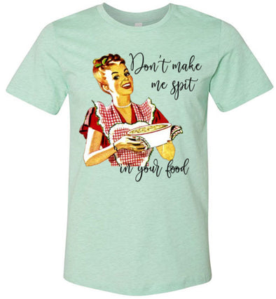 Don't make me Spit in your Food Women's & Youth T-Shirt