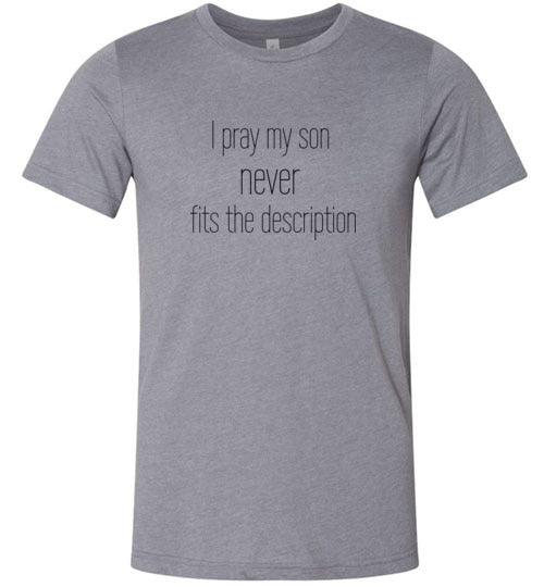 I Pray My Son NEVER Fits The Description Men's T-Shirt