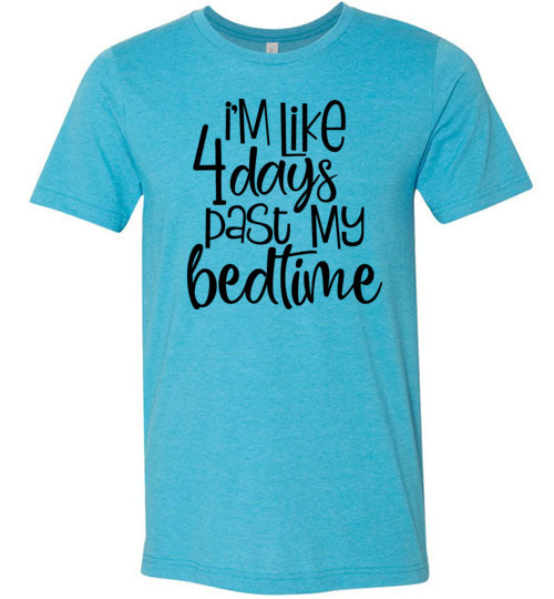 I'm Like 4 Days Past My Bed Time Women's T-Shirt (Multi Size)
