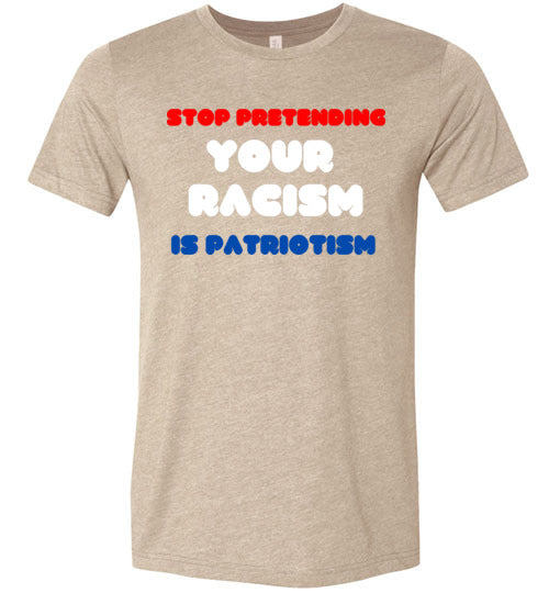 Stop Pretending Your Racism Is Patriotism Men's T-Shirt