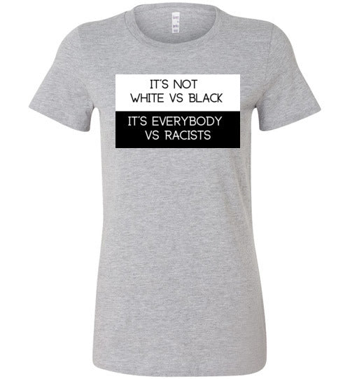 Is Not White Vs Black, It's Everybody Vs Racists Women's Slim Fit T-Shirt