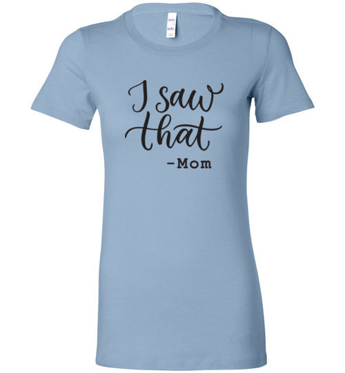 I Saw That-Mom Women’s Slim Fit T-Shirts