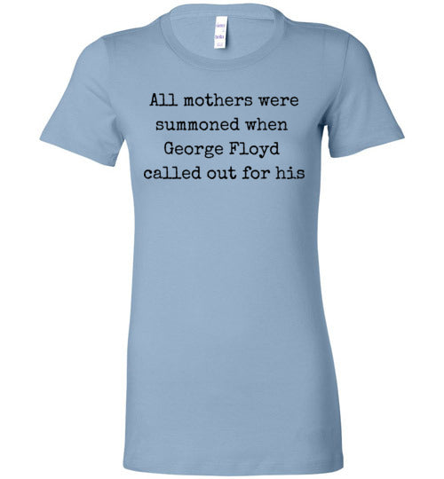 All Mothers Where Summoned When George Floyd Called Out For This Women's Slim Fit T-Shirt