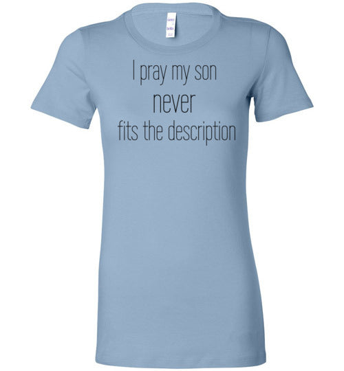 I Pray My Son Never Fits The Description Women's Slim Fit T-Shirt