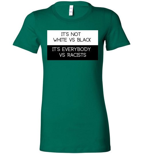 Is Not White Vs Black, It's Everybody Vs Racists Women's Slim Fit T-Shirt