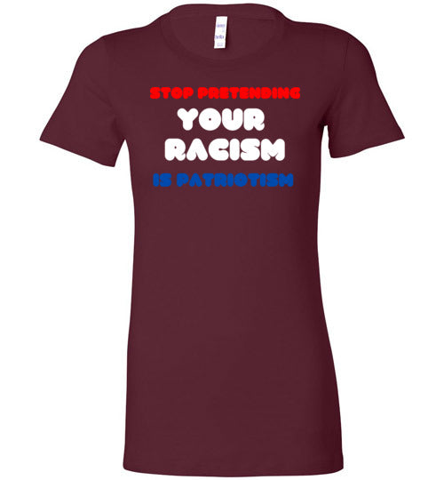 Stop Pretending Your Racism Is Patriotism Women's Slim Fit T-Shirt