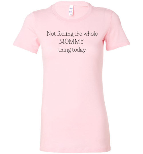 Not Feeling The Whole Mommy Thing Today Women's Slim Fit T-Shirt