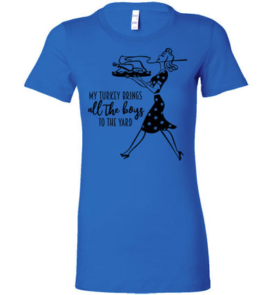 My Turkey Brings All The Boys To The Yard Women's Slim Fit T-Shirt