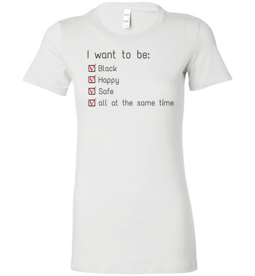 I Want To Be Black, Happy & Safe Women's Slim Fit T-Shirt