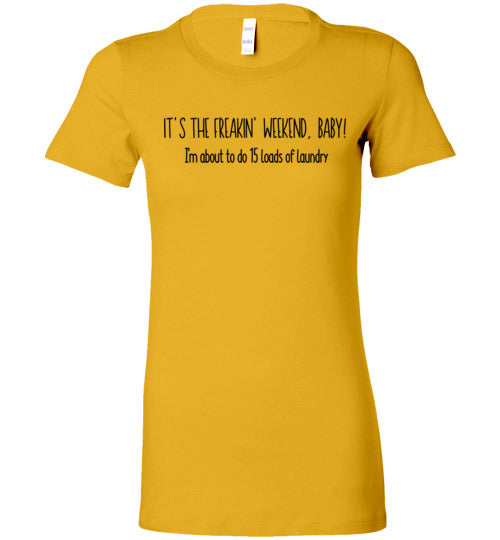 It's The Freakin' Weekend Baby Women's T-Shirt (Multi Size)