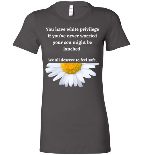 You Have White Privilege If You've Never Worried Your Son Might Be Lynched Women's Slim Fit T-Shirt