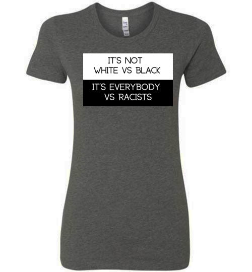 Is Not White Vs Black, It's Everybody Vs Racists Women's Slim Fit T-Shirt