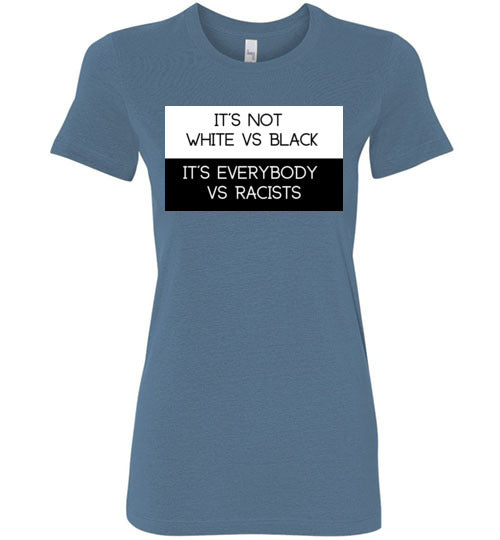 Is Not White Vs Black, It's Everybody Vs Racists Women's Slim Fit T-Shirt