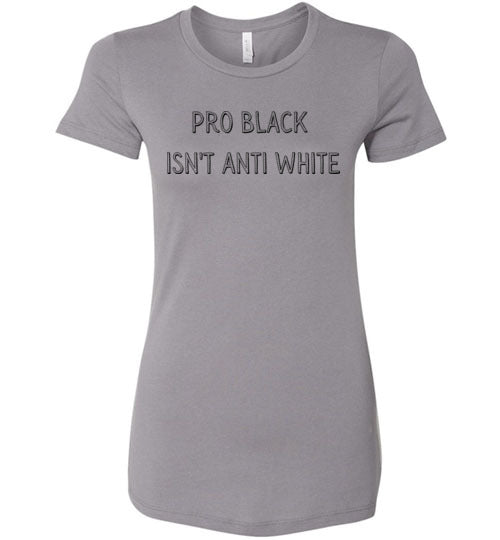Pro Black Isn't Anti White Women's Slim Fit T-Shirt