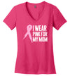 I Wear Pink for Mom Women’s V Neck T-Shirt