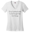 If My Husband Asks...Women's V Neck T-Shirt