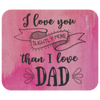 I Love You Slightly More Than I Love Dad Mousepad