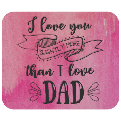 I Love You Slightly More Than I Love Dad Mousepad