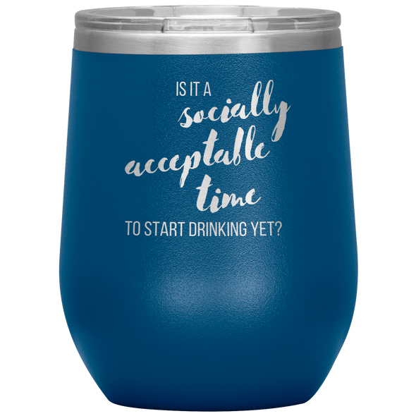 Is It A Socially Acceptable Time To Start Drinking Yet? 12oz Wine Tumbler