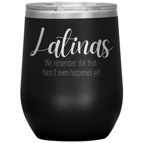 Latinas - We Remember Sh*t That Hasn't Even Happened Yet 12oz Wine Tumbler