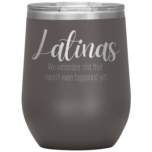 Latinas - We Remember Sh*t That Hasn't Even Happened Yet 12oz Wine Tumbler