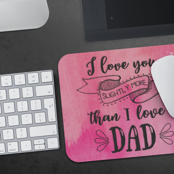 I Love You Slightly More Than I Love Dad Mousepad