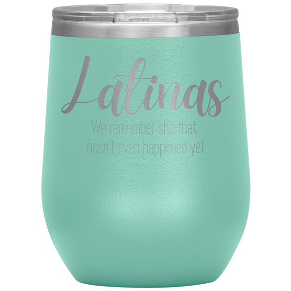 Latinas - We Remember Sh*t That Hasn't Even Happened Yet 12oz Wine Tumbler