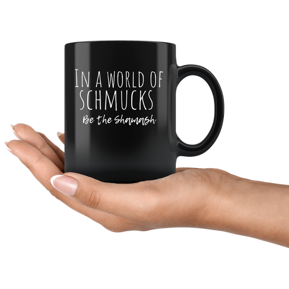 In A World Of Schmucks Be The Shamash 11oz Black Mug