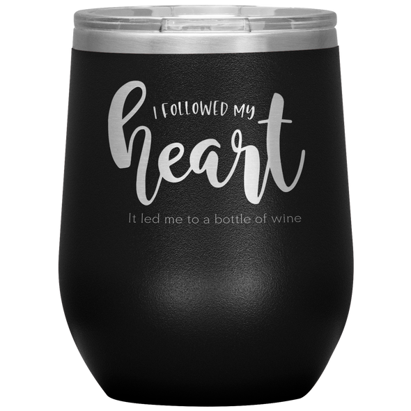 I Followed My Heart - It Led Me To A Bottle Of Wine 12oz Wine Tumbler