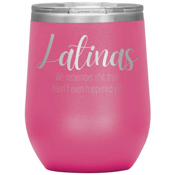 Latinas - We Remember Sh*t That Hasn't Even Happened Yet 12oz Wine Tumbler