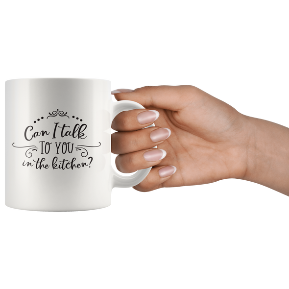 Can I Talk To You In The Kitchen? 11oz White Mug