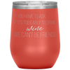 If You Have To Ask If It's Too Early To Drink Wine 12oz Wine Tumbler