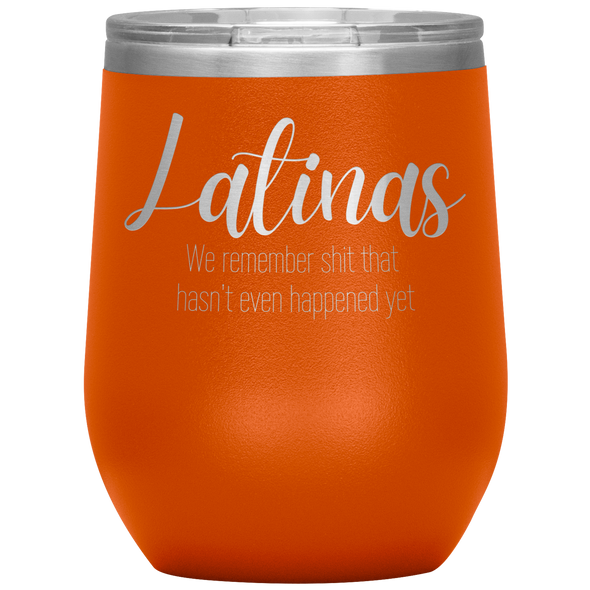 Latinas - We Remember Sh*t That Hasn't Even Happened Yet 12oz Wine Tumbler