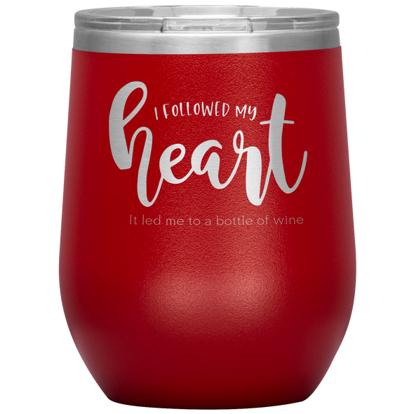 I Followed My Heart - It Led Me To A Bottle Of Wine 12oz Wine Tumbler