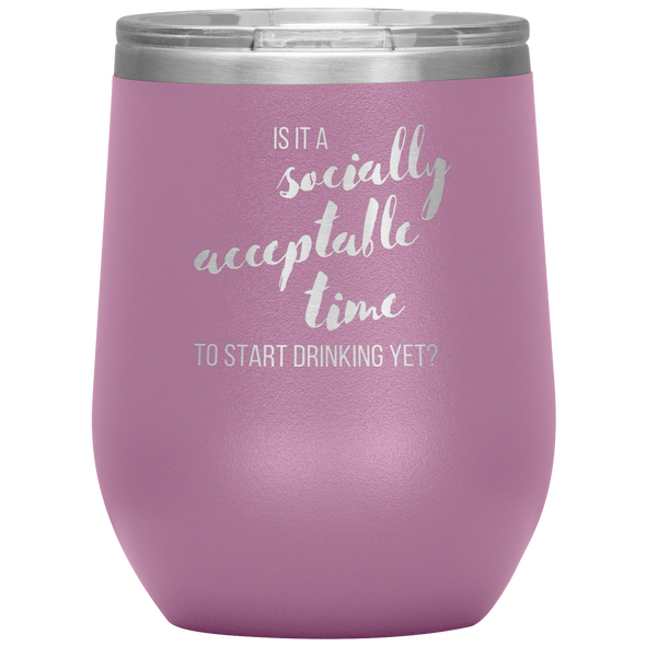 Is It A Socially Acceptable Time To Start Drinking Yet? 12oz Wine Tumbler