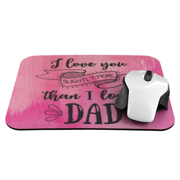 I Love You Slightly More Than I Love Dad Mousepad