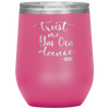 Trust Me You Can Dance - Wine 12oz Wine Tumbler