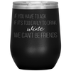 If You Have To Ask If It's Too Early To Drink Wine 12oz Wine Tumbler